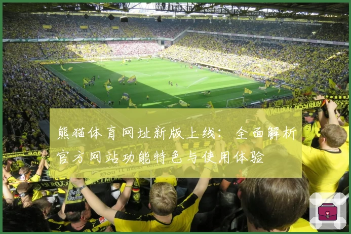 熊猫体育网址新版上线：全面解析官方网站功能特色与使用体验