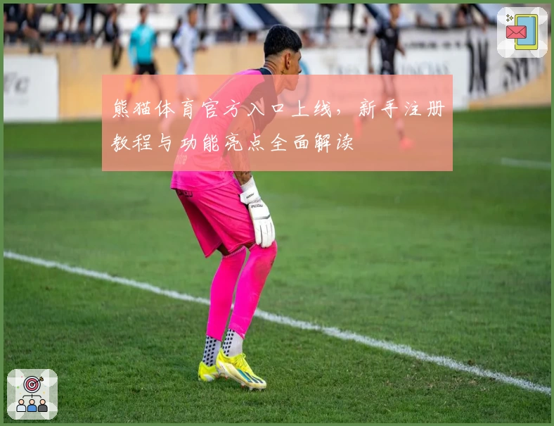 熊猫体育官方入口上线，新手注册教程与功能亮点全面解读