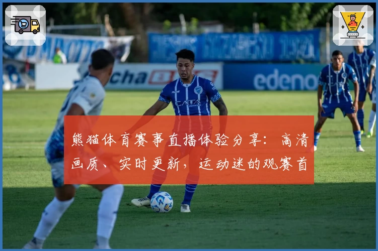 熊猫体育赛事直播体验分享：高清画质、实时更新，运动迷的观赛首选