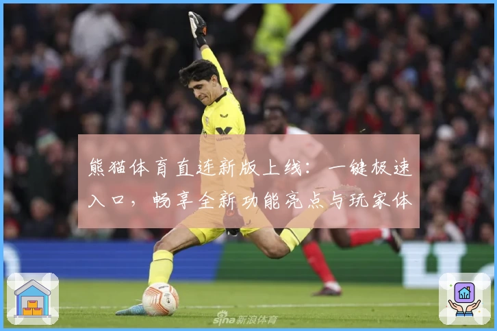 熊猫体育直连新版上线：一键极速入口，畅享全新功能亮点与玩家体验