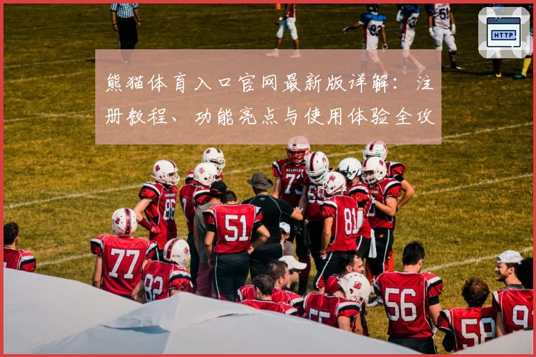 熊猫体育入口官网最新版详解:注册教程、功能亮点与使用体验全攻略