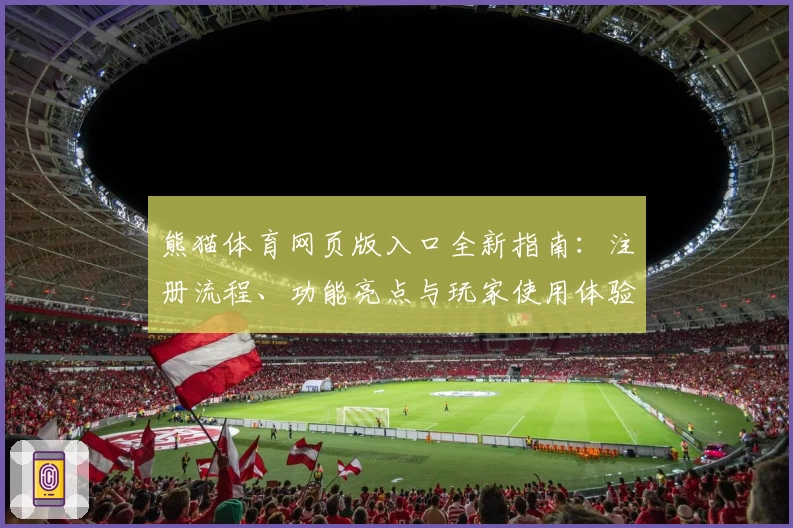 熊猫体育网页版入口全新指南：注册流程、功能亮点与玩家使用体验详解