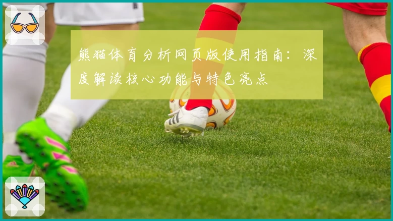 熊猫体育分析网页版使用指南:深度解读核心功能与特色亮点