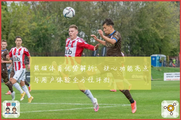 熊猫体育优势解析：核心功能亮点与用户体验全方位评测