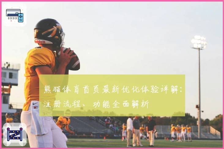 熊猫体育首页最新优化体验详解：注册流程、功能全面解析