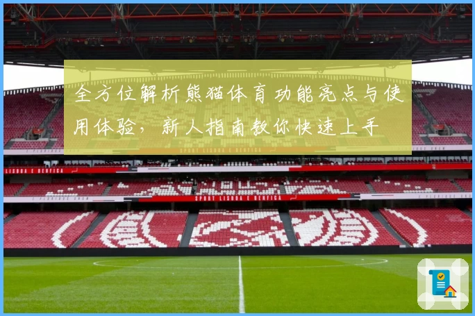 全方位解析熊猫体育功能亮点与使用体验，新人指南教你快速上手