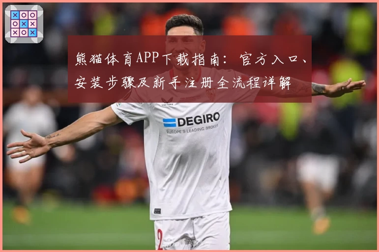 熊猫体育APP下载指南：官方入口、安装步骤及新手注册全流程详解